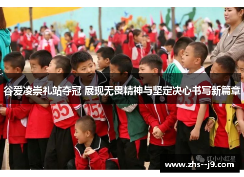 谷爱凌崇礼站夺冠 展现无畏精神与坚定决心书写新篇章