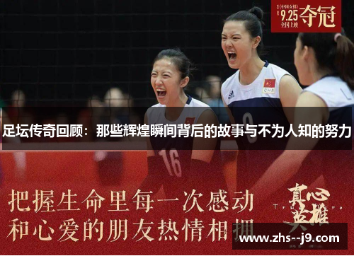 足坛传奇回顾:那些辉煌瞬间背后的故事与不为人知的努力 足坛传奇回顾:那些辉煌瞬间背后的故事与不为人知的努力
