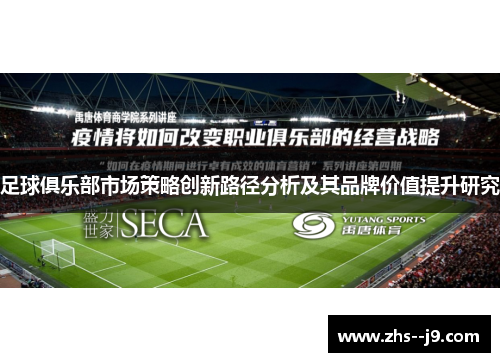 足球俱乐部市场策略创新路径分析及其品牌价值提升研究 足球俱乐部市场策略创新路径分析及其品牌价值提升研究