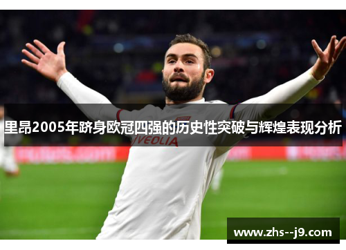 里昂2005年跻身欧冠四强的历史性突破与辉煌表现分析 里昂2005年跻身欧冠四强的历史性突破与辉煌表现分析