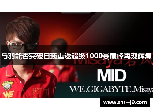 马羽能否突破自我重返超级1000赛巅峰再现辉煌 马羽能否突破自我重返超级1000赛巅峰再现辉煌