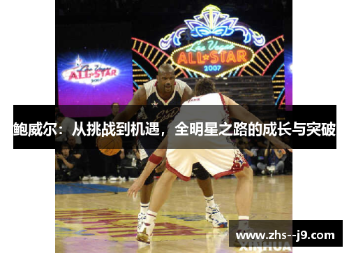 鲍威尔：从挑战到机遇，全明星之路的成长与突破