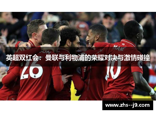 英超双红会：曼联与利物浦的荣耀对决与激情碰撞