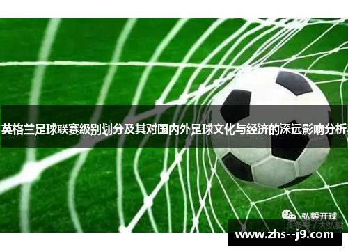 英格兰足球联赛级别划分及其对国内外足球文化与经济的深远影响分析