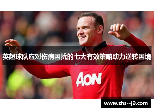 英超球队应对伤病困扰的七大有效策略助力逆转困境