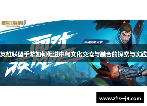 英雄联盟手游如何促进中匈文化交流与融合的探索与实践