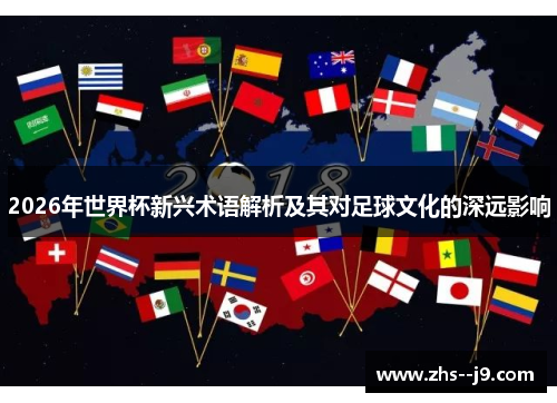 2026年世界杯新兴术语解析及其对足球文化的深远影响 2026年世界杯新兴术语解析及其对足球文化的深远影响