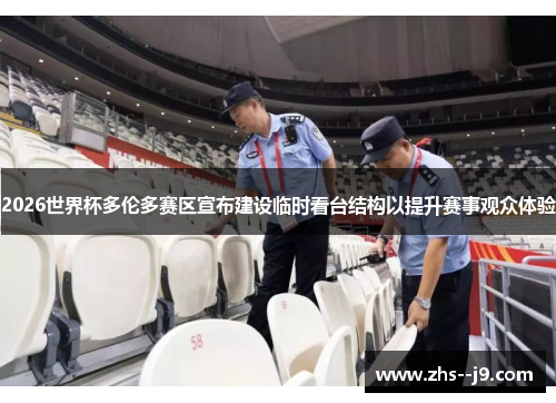 2026世界杯多伦多赛区宣布建设临时看台结构以提升赛事观众体验 2026世界杯多伦多赛区宣布建设临时看台结构以提升赛事观众体验