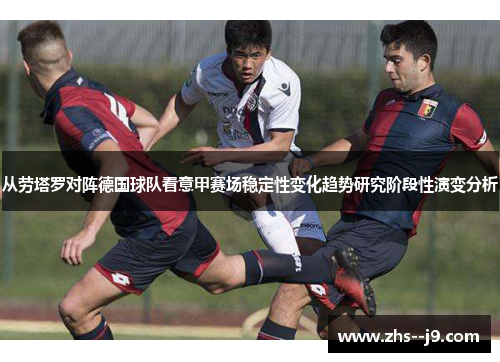 从劳塔罗对阵德国球队看意甲赛场稳定性变化趋势研究阶段性演变分析