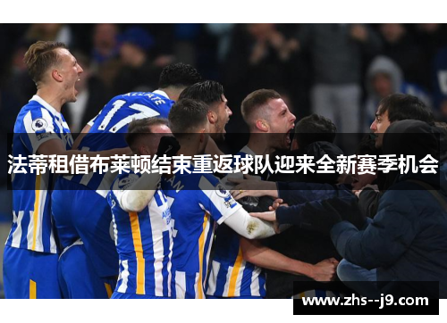 法蒂租借布莱顿结束重返球队迎来全新赛季机会