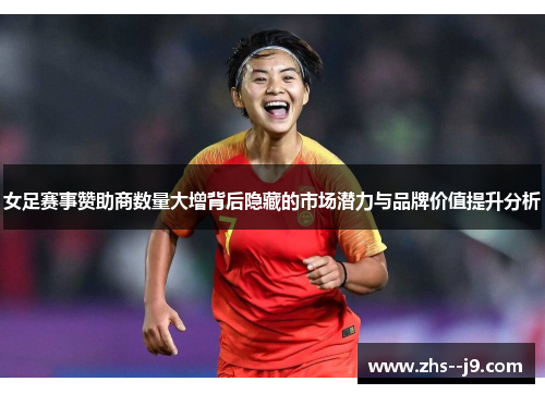 女足赛事赞助商数量大增背后隐藏的市场潜力与品牌价值提升分析