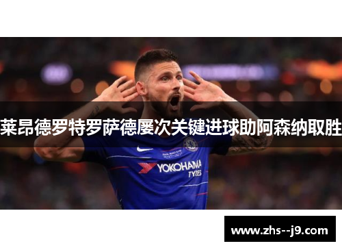 莱昂德罗特罗萨德屡次关键进球助阿森纳取胜 莱昂德罗特罗萨德屡次关键进球助阿森纳取胜