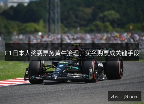 F1日本大奖赛票务黄牛治理,实名购票成关键手段 F1日本大奖赛票务黄牛治理,实名购票成关键手段